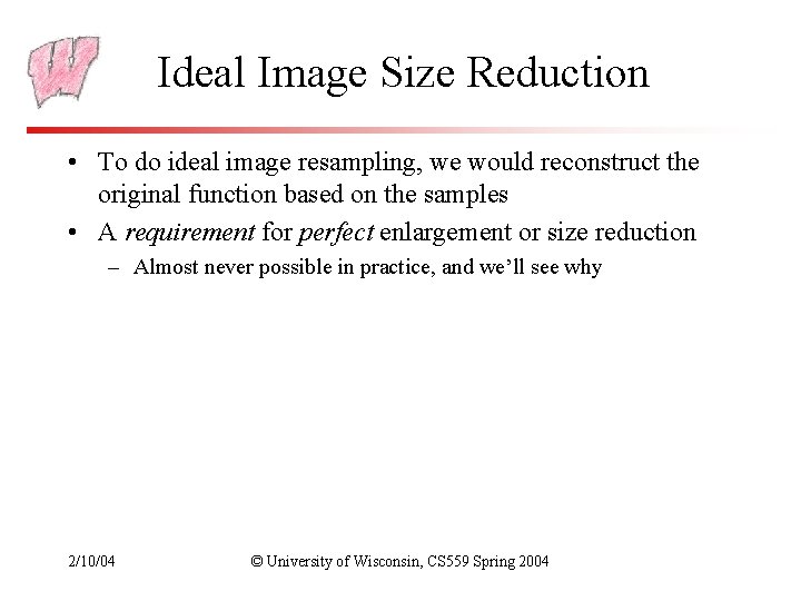 Ideal Image Size Reduction • To do ideal image resampling, we would reconstruct the
