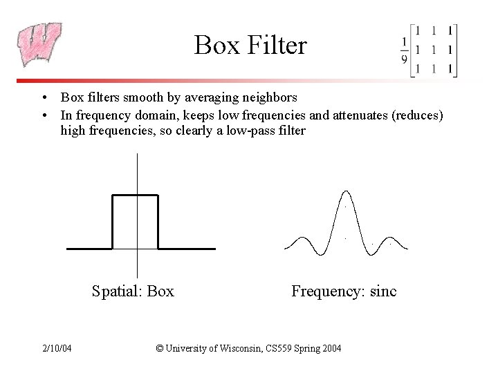 Box Filter • Box filters smooth by averaging neighbors • In frequency domain, keeps