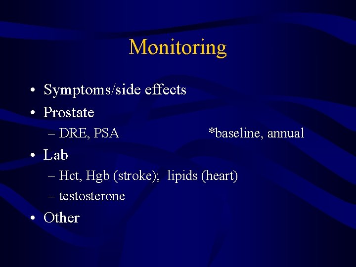 Monitoring • Symptoms/side effects • Prostate – DRE, PSA *baseline, annual • Lab –