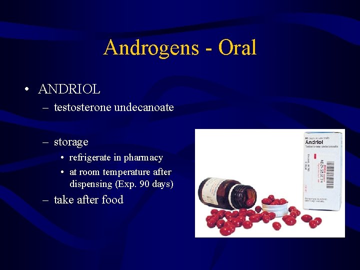 Androgens - Oral • ANDRIOL – testosterone undecanoate – storage • refrigerate in pharmacy