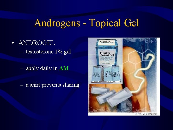 Androgens - Topical Gel • ANDROGEL – testosterone 1% gel – apply daily in