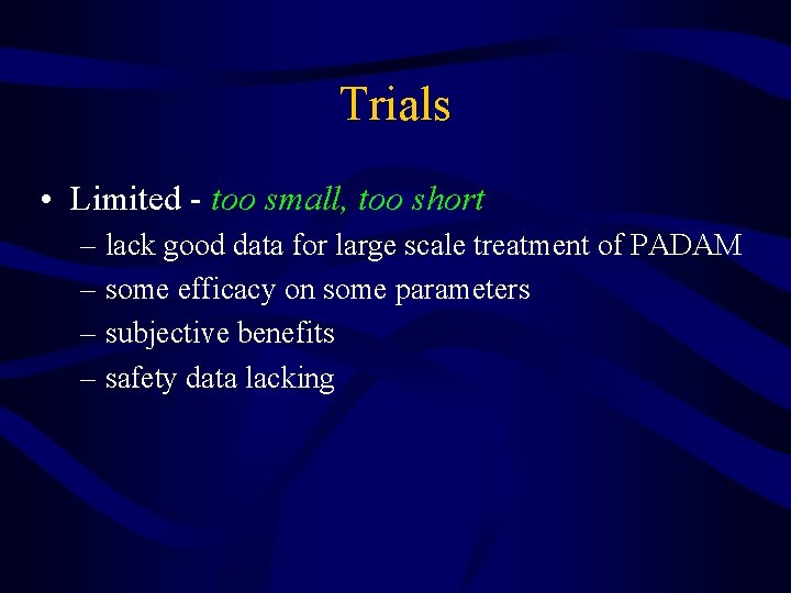 Trials • Limited - too small, too short – lack good data for large