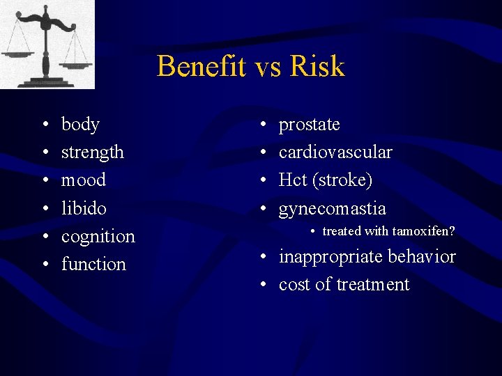 Benefit vs Risk • • • body strength mood libido cognition function • •
