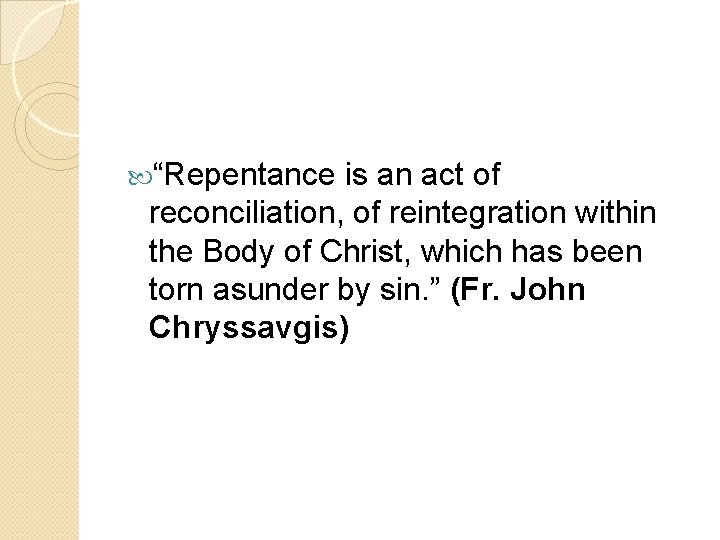  “Repentance is an act of reconciliation, of reintegration within the Body of Christ,
