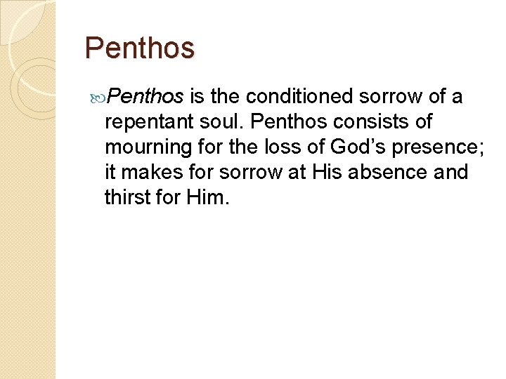 Penthos is the conditioned sorrow of a repentant soul. Penthos consists of mourning for