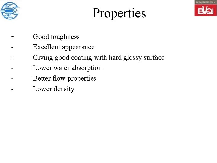 Properties - Good toughness Excellent appearance Giving good coating with hard glossy surface Lower