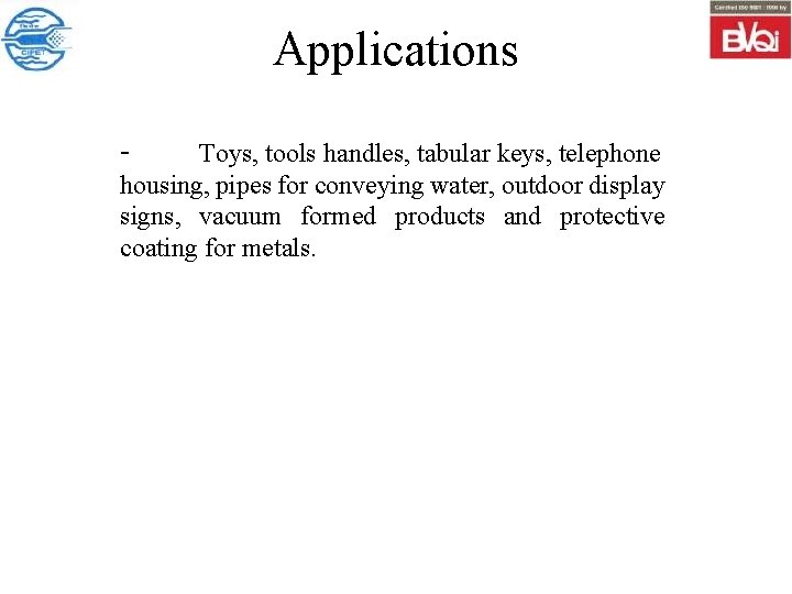 Applications Toys, tools handles, tabular keys, telephone housing, pipes for conveying water, outdoor display