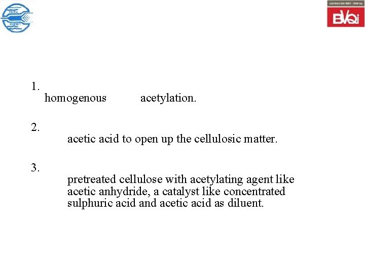 1. 2. 3. homogenous acetylation. acetic acid to open up the cellulosic matter. pretreated
