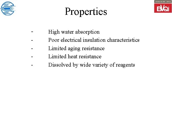 Properties - High water absorption Poor electrical insulation characteristics Limited aging resistance Limited heat