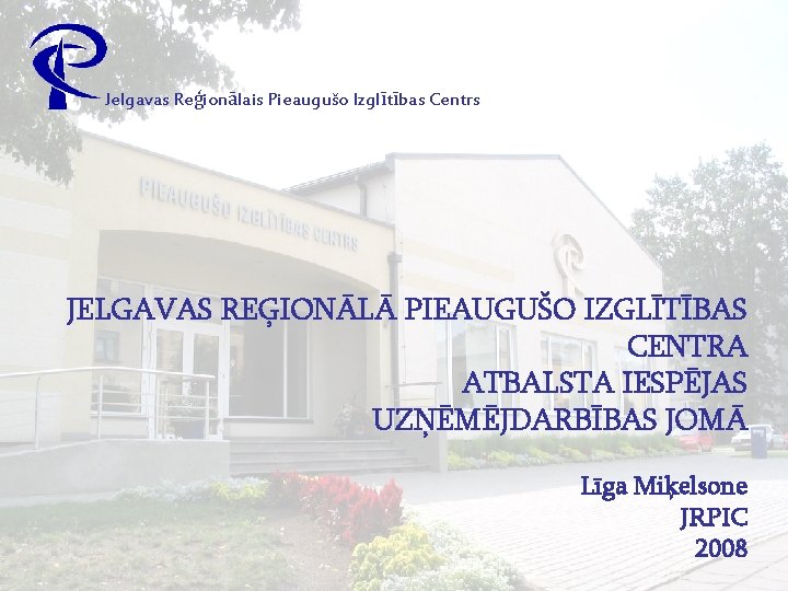 Jelgavas Reģionālais Pieaugušo Izglītības Centrs JELGAVAS REĢIONĀLĀ PIEAUGUŠO IZGLĪTĪBAS CENTRA ATBALSTA IESPĒJAS UZŅĒMĒJDARBĪBAS JOMĀ