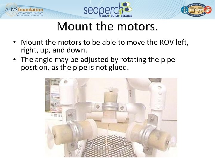 Mount the motors. • Mount the motors to be able to move the ROV