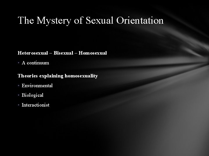 The Mystery of Sexual Orientation Heterosexual – Bisexual – Homosexual • A continuum Theories
