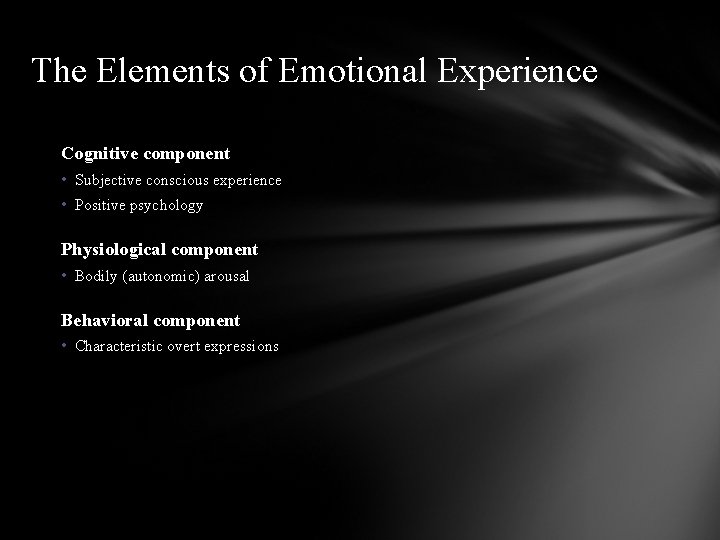 The Elements of Emotional Experience Cognitive component • Subjective conscious experience • Positive psychology