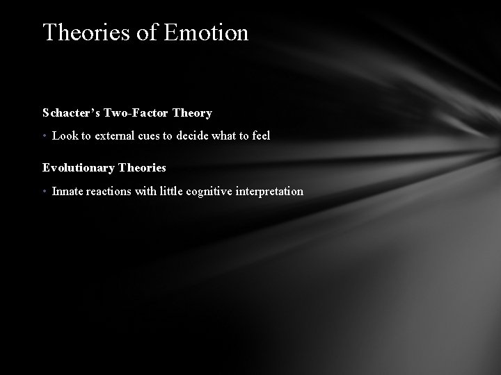 Theories of Emotion Schacter’s Two-Factor Theory • Look to external cues to decide what