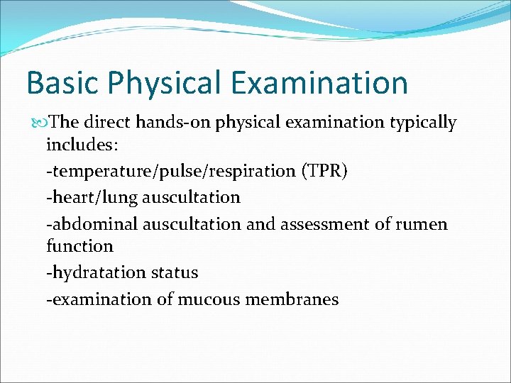 Basic Physical Examination The direct hands-on physical examination typically includes: -temperature/pulse/respiration (TPR) -heart/lung auscultation