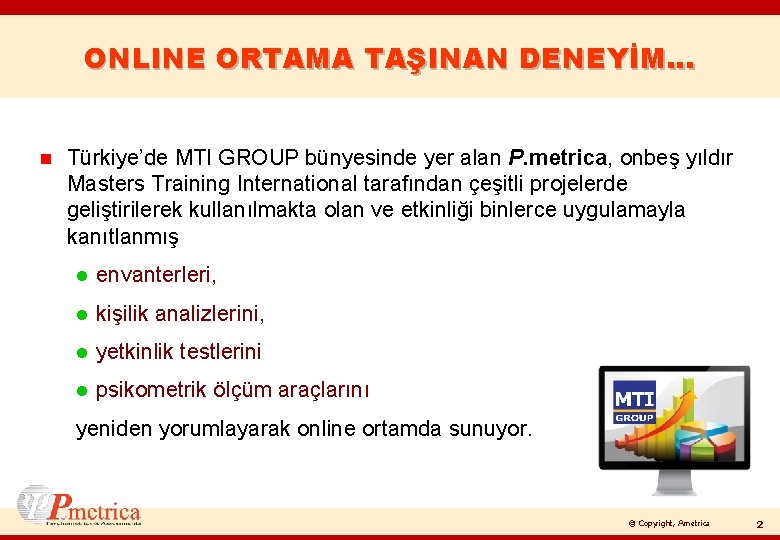 ONLINE ORTAMA TAŞINAN DENEYİM… n Türkiye’de MTI GROUP bünyesinde yer alan P. metrica, onbeş