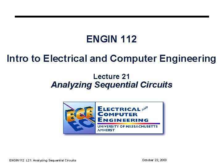 ENGIN 112 Intro to Electrical and Computer Engineering Lecture 21 Analyzing Sequential Circuits ENGIN ENGIN 112 Intro to Electrical and Computer Engineering Lecture 21 Analyzing Sequential Circuits ENGIN
