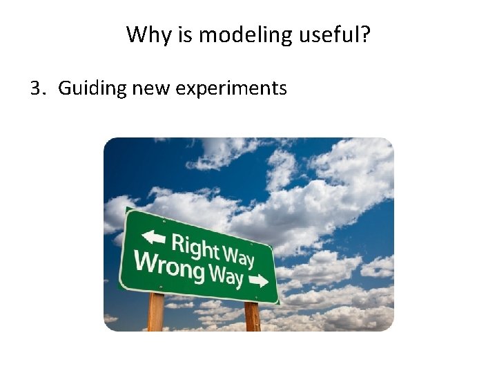 Why is modeling useful? 3. Guiding new experiments 