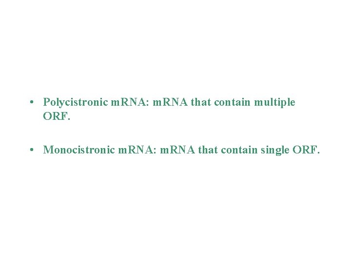  • Polycistronic m. RNA: m. RNA that contain multiple ORF. • Monocistronic m.