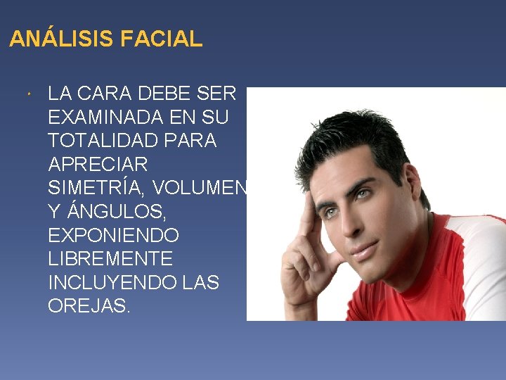 ANÁLISIS FACIAL LA CARA DEBE SER EXAMINADA EN SU TOTALIDAD PARA APRECIAR SIMETRÍA, VOLUMEN