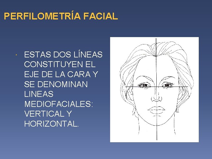 PERFILOMETRÍA FACIAL ESTAS DOS LÍNEAS CONSTITUYEN EL EJE DE LA CARA Y SE DENOMINAN