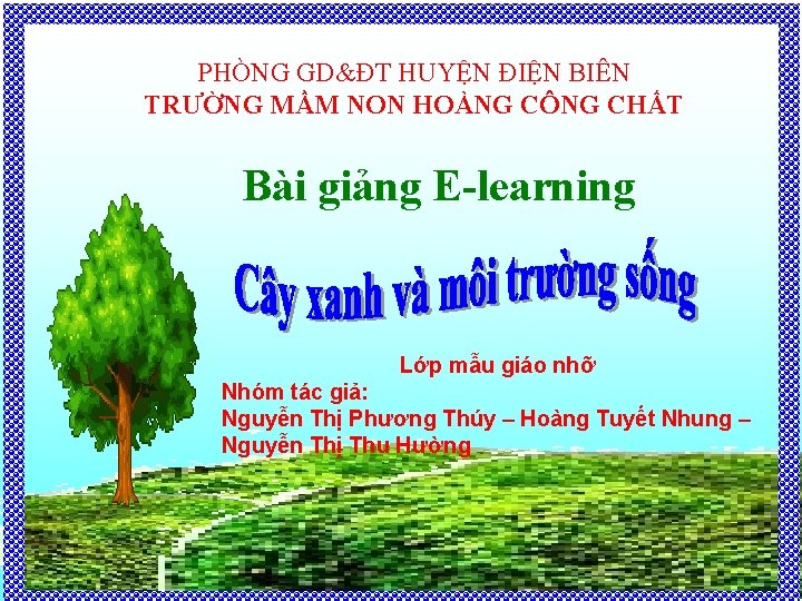 PHÒNG GD&ĐT HUYỆN ĐIỆN BIÊN TRƯỜNG MẦM NON HOÀNG CÔNG CHẤT Bài giảng E-learning