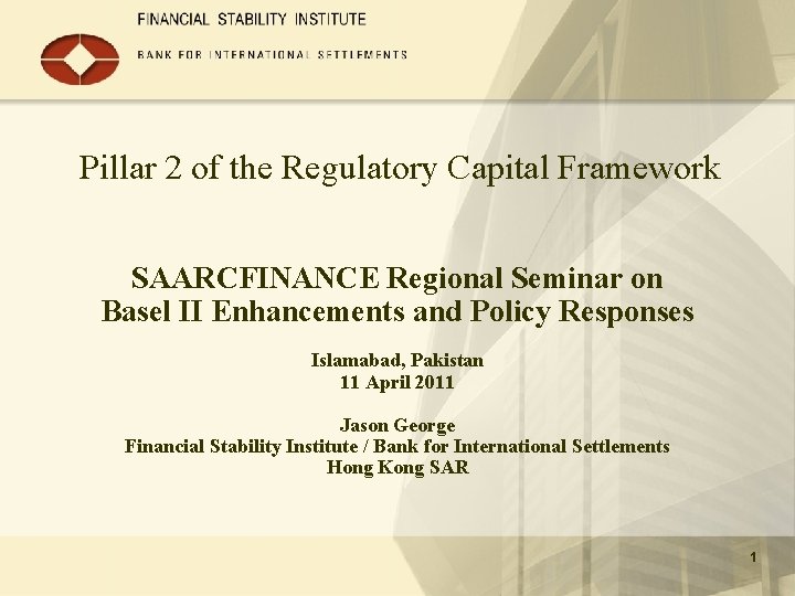 Pillar 2 of the Regulatory Capital Framework SAARCFINANCE Regional Seminar on Basel II Enhancements