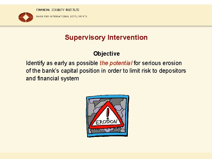 Supervisory Intervention Objective Identify as early as possible the potential for serious erosion of