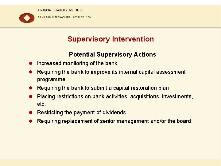 Supervisory Intervention Potential Supervisory Actions l Increased monitoring of the bank l Requiring the