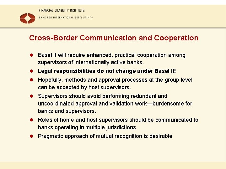 Cross-Border Communication and Cooperation l Basel II will require enhanced, practical cooperation among supervisors