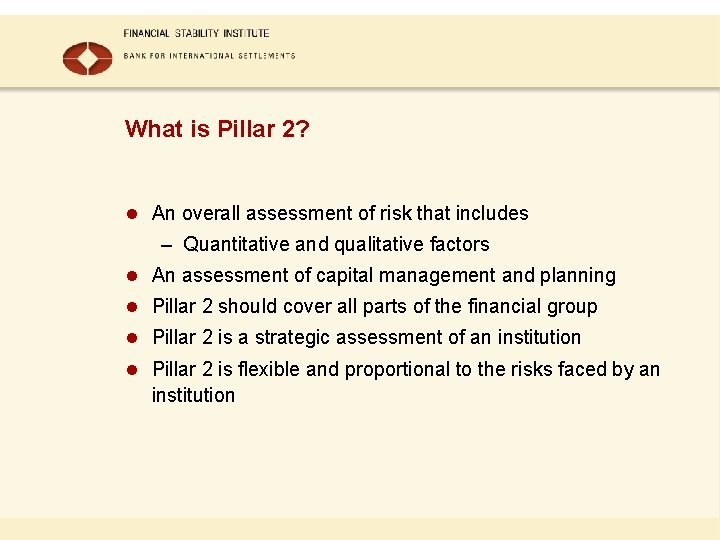 What is Pillar 2? l An overall assessment of risk that includes – Quantitative