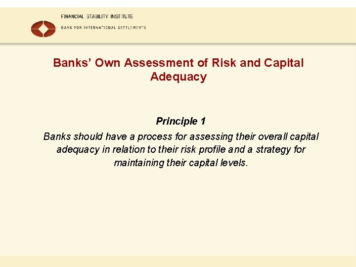 Banks’ Own Assessment of Risk and Capital Adequacy Principle 1 Banks should have a Banks’ Own Assessment of Risk and Capital Adequacy Principle 1 Banks should have a