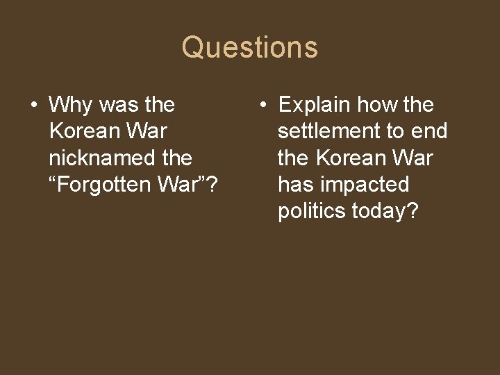 Questions • Why was the Korean War nicknamed the “Forgotten War”? • Explain how