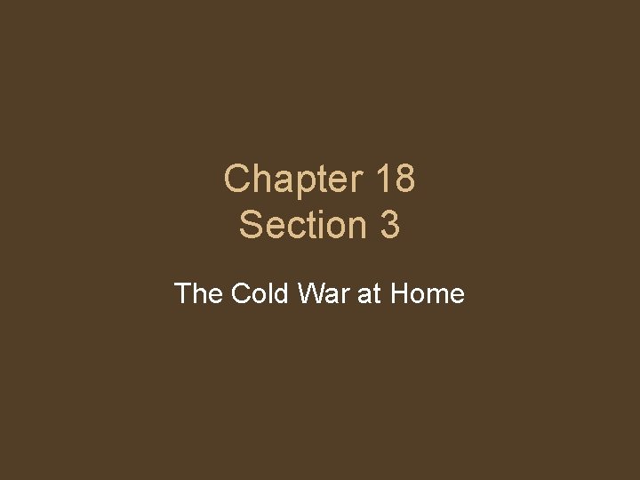 Chapter 18 Section 3 The Cold War at Home 