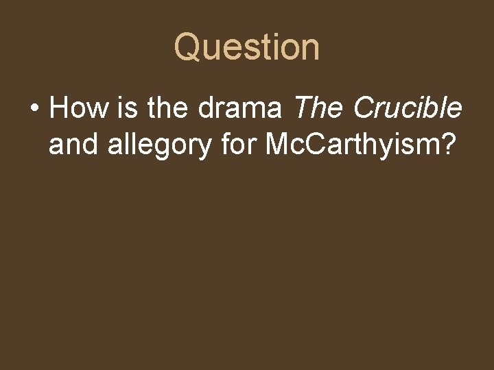 Question • How is the drama The Crucible and allegory for Mc. Carthyism? 