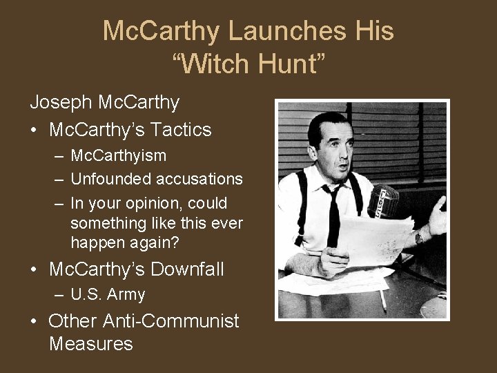 Mc. Carthy Launches His “Witch Hunt” Joseph Mc. Carthy • Mc. Carthy’s Tactics –