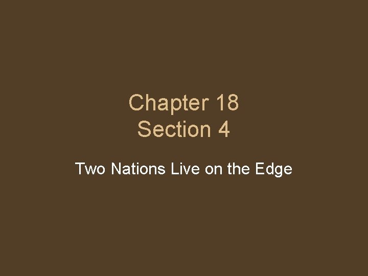 Chapter 18 Section 4 Two Nations Live on the Edge 