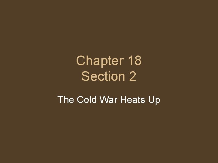 Chapter 18 Section 2 The Cold War Heats Up 