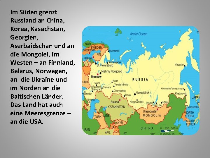 Im Süden grenzt Russland an China, Korea, Kasachstan, Georgien, Aserbaidschan und an die Mongolei,