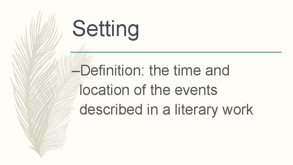 Setting –Definition: the time and location of the events described in a literary work