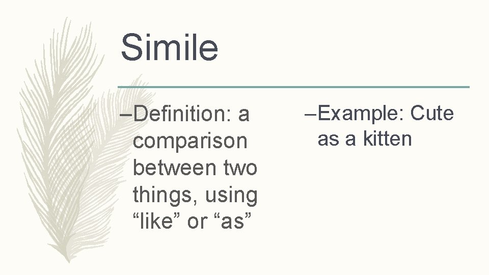 Simile –Definition: a comparison between two things, using “like” or “as” – Example: Cute
