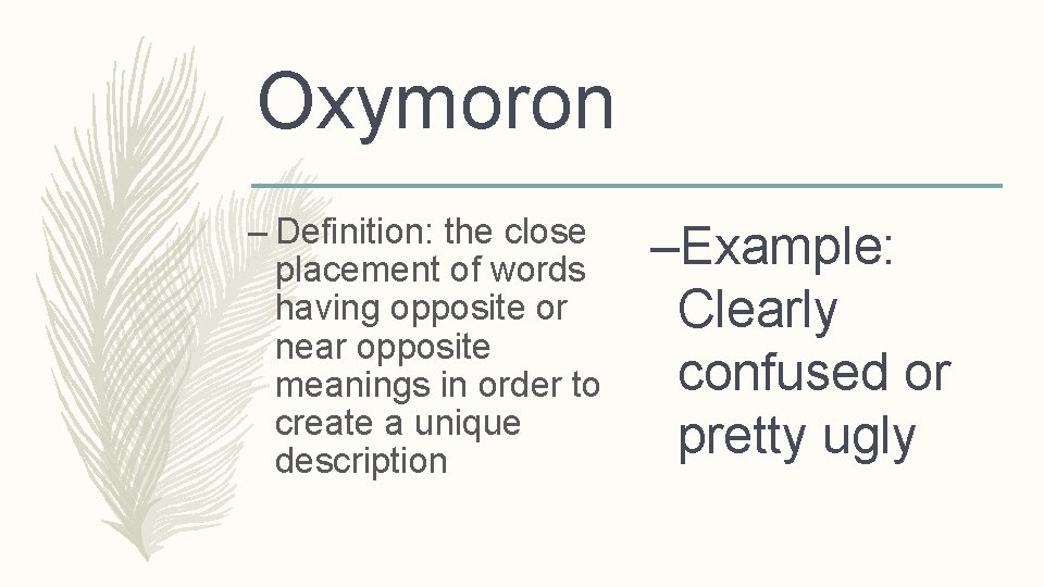 Oxymoron – Definition: the close placement of words having opposite or near opposite meanings