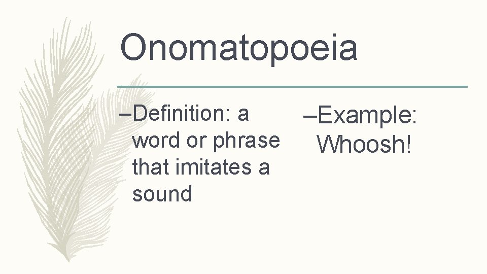 Onomatopoeia –Definition: a –Example: word or phrase Whoosh! that imitates a sound 