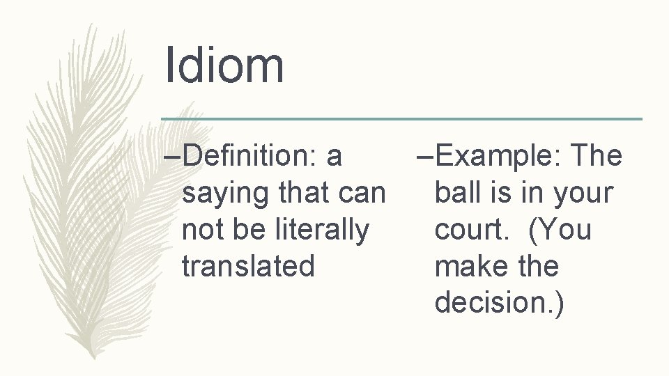 Idiom –Definition: a –Example: The saying that can ball is in your not be