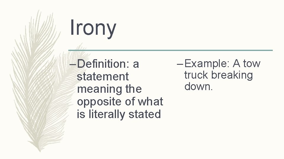 Irony – Definition: a statement meaning the opposite of what is literally stated –