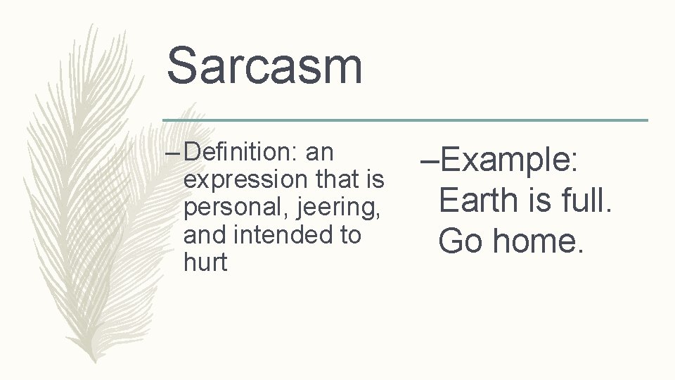 Sarcasm – Definition: an expression that is personal, jeering, and intended to hurt –Example: