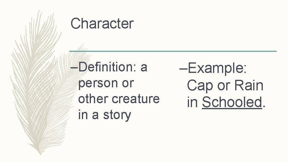 Character –Definition: a person or other creature in a story –Example: Cap or Rain