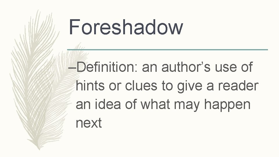 Foreshadow –Definition: an author’s use of hints or clues to give a reader an