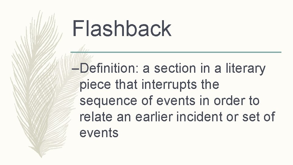 Flashback –Definition: a section in a literary piece that interrupts the sequence of events