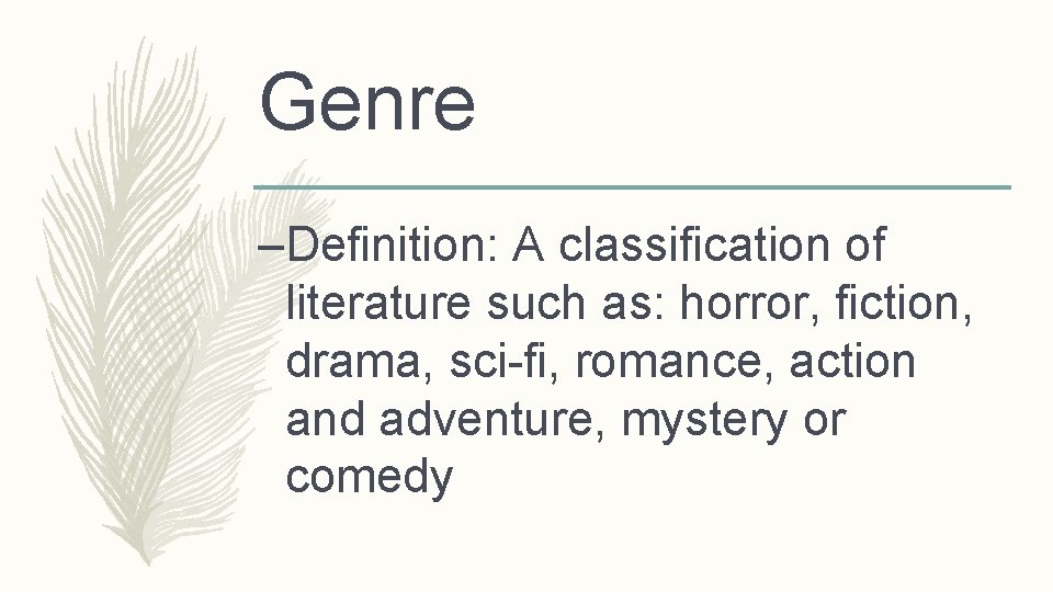 Genre –Definition: A classification of literature such as: horror, fiction, drama, sci-fi, romance, action